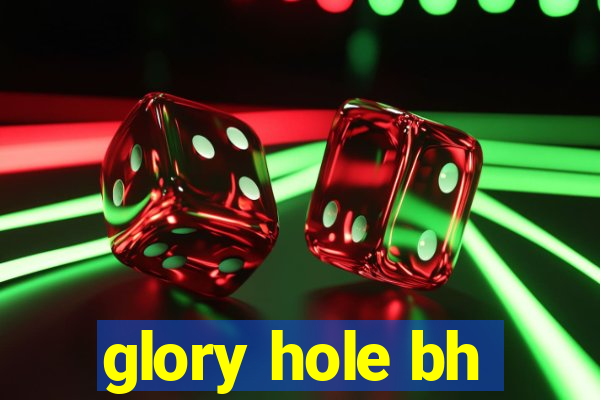 glory hole bh